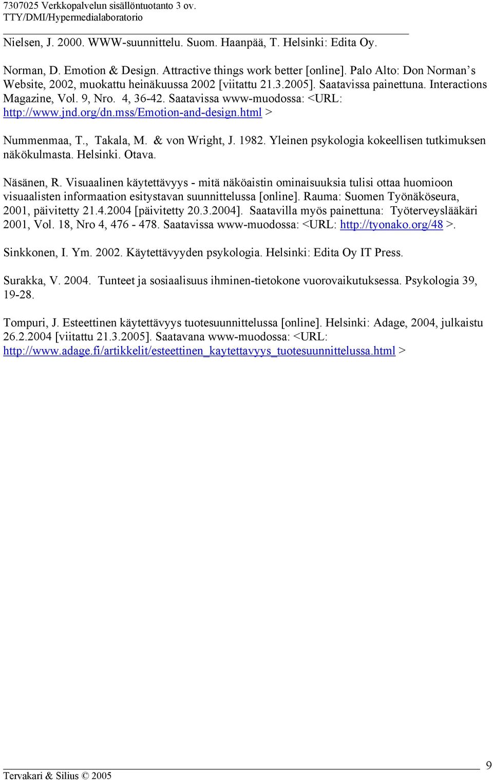 jnd.org/dn.mss/emotion-and-design.html > Nummenmaa, T., Takala, M. & von Wright, J. 1982. Yleinen psykologia kokeellisen tutkimuksen näkökulmasta. Helsinki. Otava. Näsänen, R.