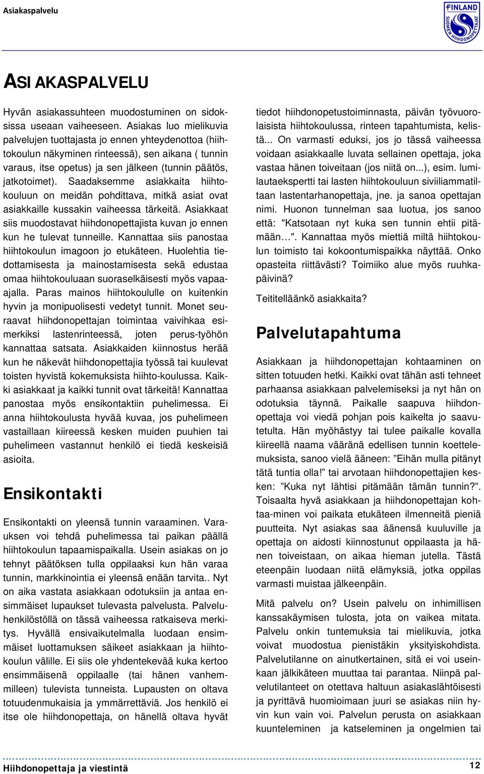 Saadaksemme asiakkaita hiihtokouluun on meidän pohdittava, mitkä asiat ovat asiakkaille kussakin vaiheessa tärkeitä.