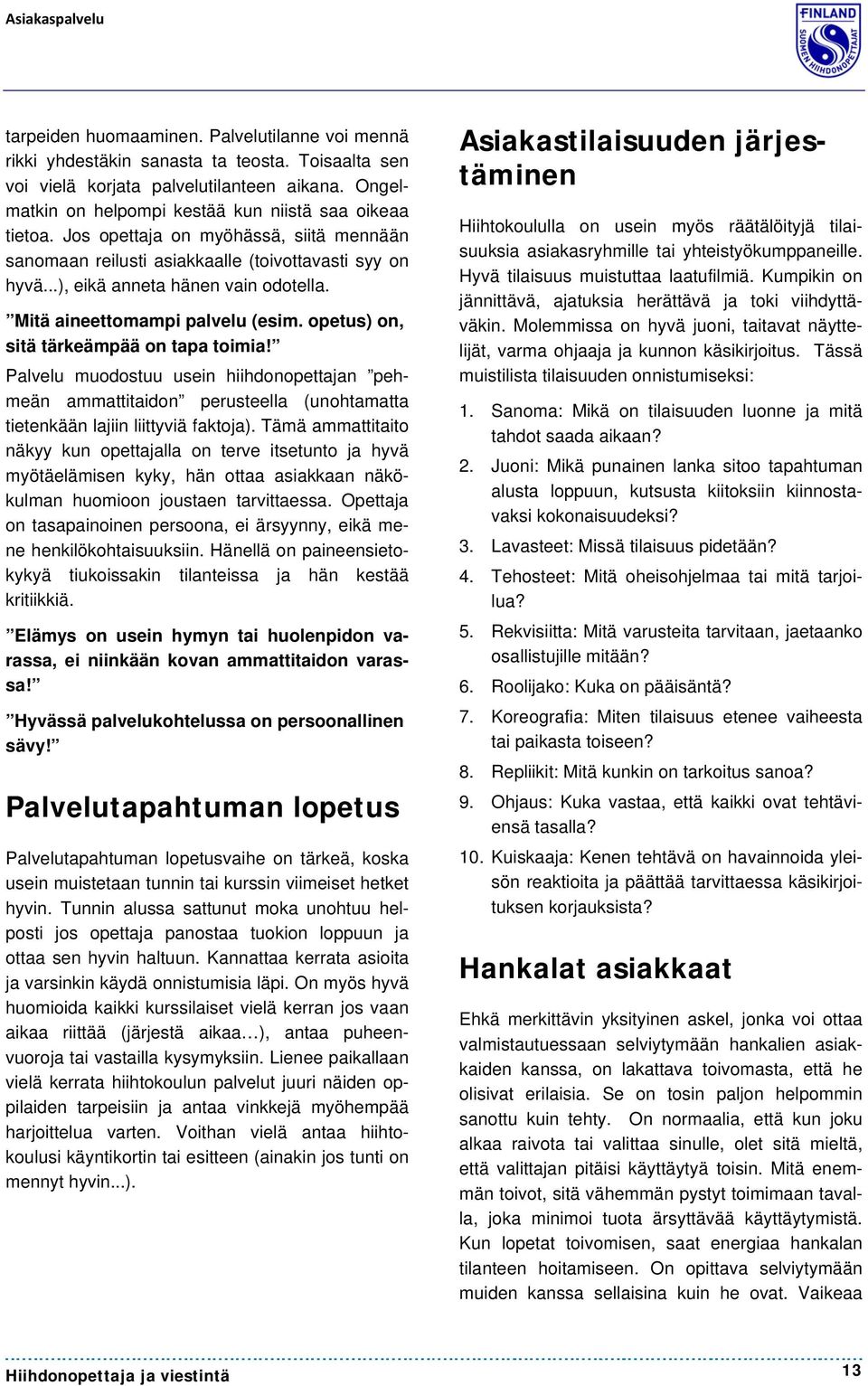 Mitä aineettomampi palvelu (esim. opetus) on, sitä tärkeämpää on tapa toimia!