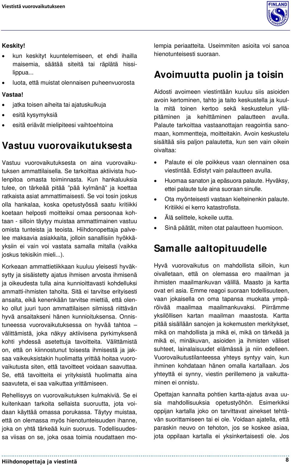 Se tarkoittaa aktiivista huolenpitoa omasta toiminnasta. Kun hankaluuksia tulee, on tärkeää pitää pää kylmänä ja koettaa ratkaista asiat ammattimaisesti.