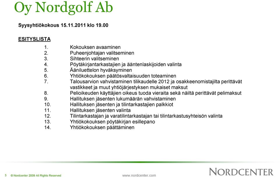 Talousarvion vahvistaminen tilikaudelle 2012 ja osakkeenomistajilta perittävät vastikkeet ja muut yhtiöjärjestyksen mukaiset maksut 8.