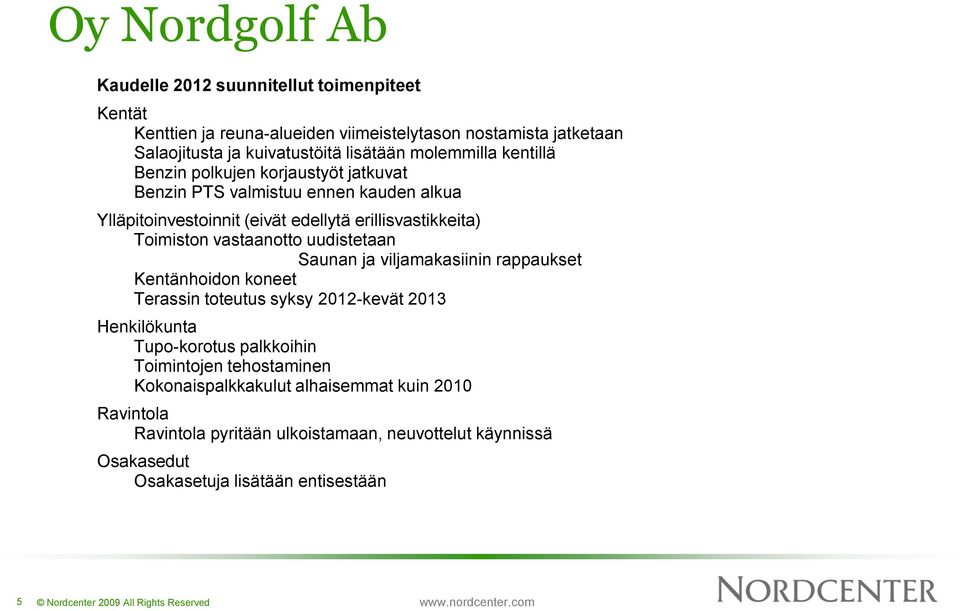 vastaanotto uudistetaan Saunan ja viljamakasiinin rappaukset Kentänhoidon koneet Terassin toteutus syksy 2012-kevät 2013 Henkilökunta Tupo-korotus palkkoihin