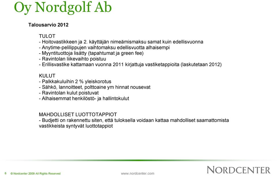 - Ravintolan liikevaihto poistuu - Erillisvastike kattamaan vuonna 2011 kirjattuja vastiketappioita (laskutetaan 2012) KULUT - Palkkakuluihin 2 % yleiskorotus -