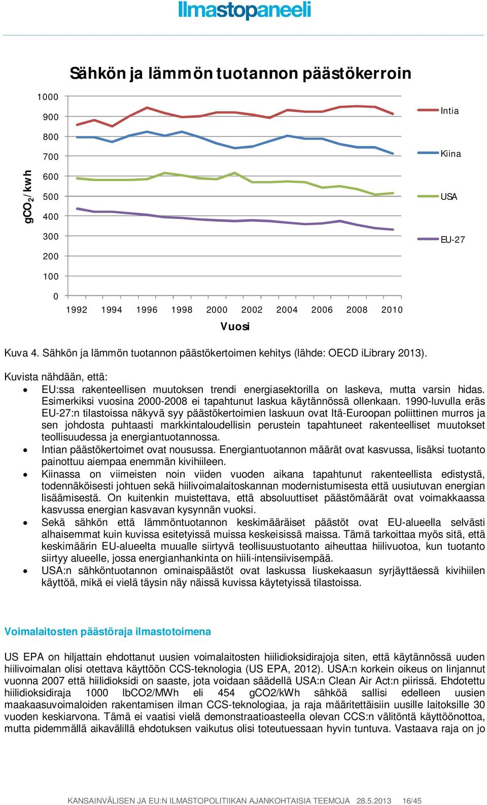 Esimerkiksi vuosina 2000-2008 ei tapahtunut laskua käytännössä ollenkaan.