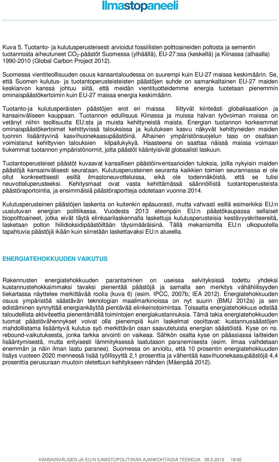 1990-2010 (Global Carbon Project 2012). Suomessa vientiteollisuuden osuus kansantaloudessa on suurempi kuin EU-27 maissa keskimäärin.