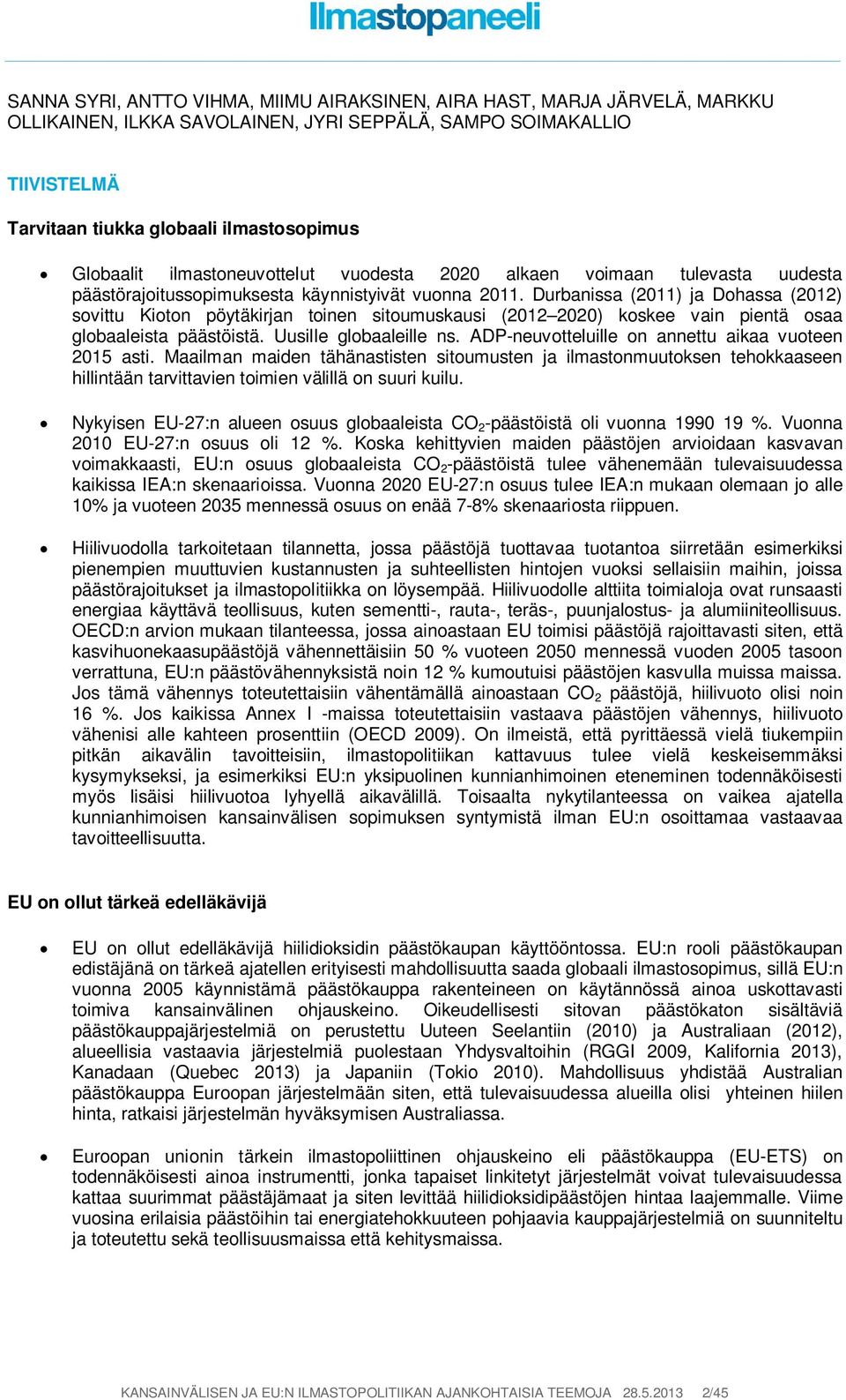 Durbanissa (2011) ja Dohassa (2012) sovittu Kioton pöytäkirjan toinen sitoumuskausi (2012 2020) koskee vain pientä osaa globaaleista päästöistä. Uusille globaaleille ns.