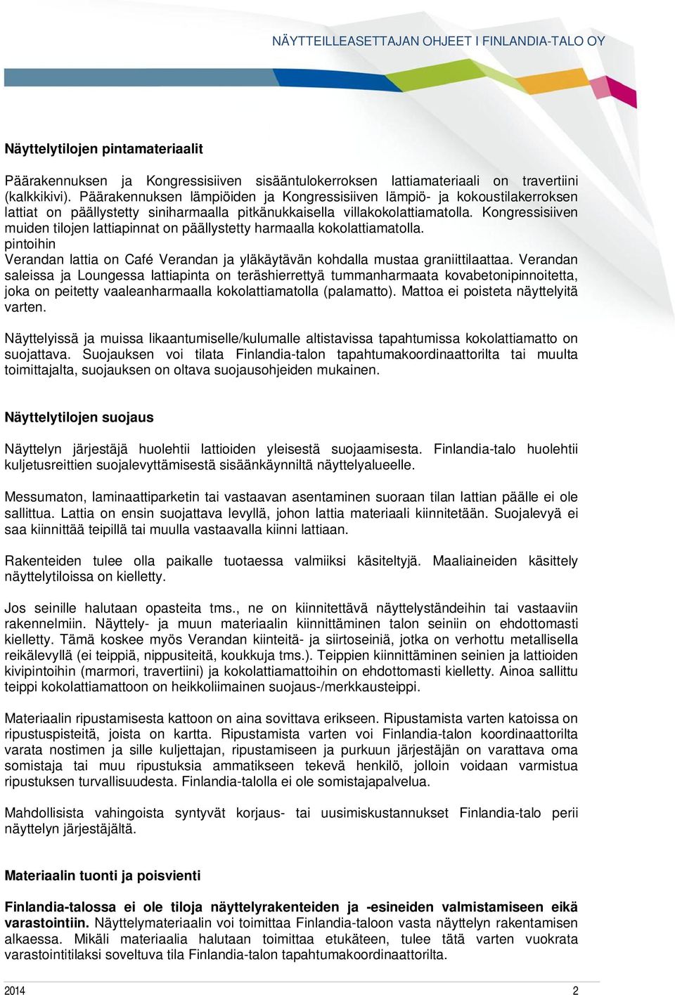 Kongressisiiven muiden tilojen lattiapinnat on päällystetty harmaalla kokolattiamatolla. pintoihin Verandan lattia on Café Verandan ja yläkäytävän kohdalla mustaa graniittilaattaa.