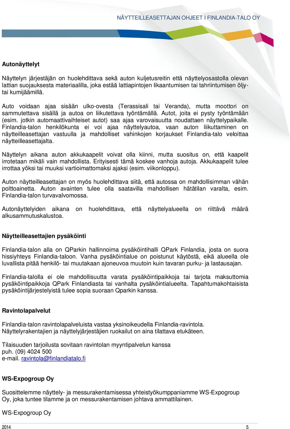 Autot, joita ei pysty työntämään (esim. jotkin automaattivaihteiset autot) saa ajaa varovaisuutta noudattaen näyttelypaikalle.