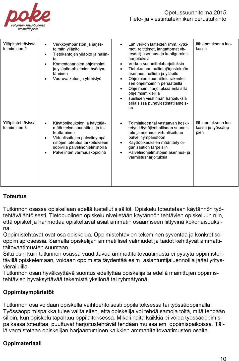 kytkimet, reitittimet, langattomat yhteydet) asennus- ja konfigurointiharjoituksia Verkon suunnitteluharjoituksia Tietokannan hallintajärjestelmän asennus, hallinta ja ylläpito Ohjelmien suunnittelu