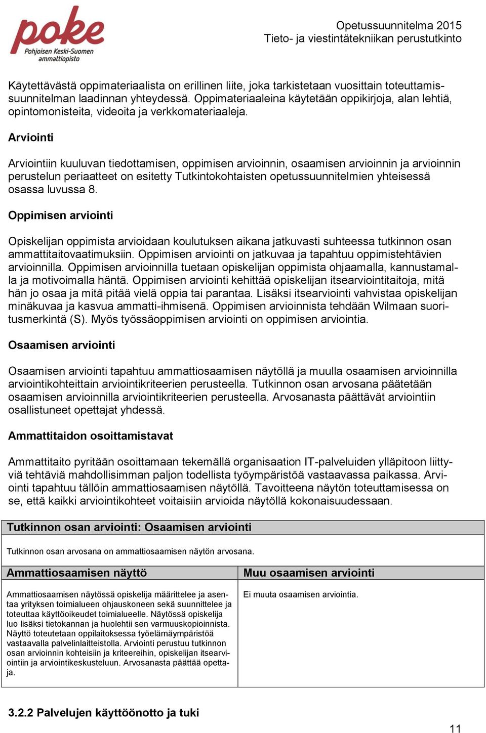 Arviointi Arviointiin kuuluvan tiedottamisen, oppimisen arvioinnin, osaamisen arvioinnin ja arvioinnin perustelun periaatteet on esitetty Tutkintokohtaisten opetussuunnitelmien yhteisessä osassa