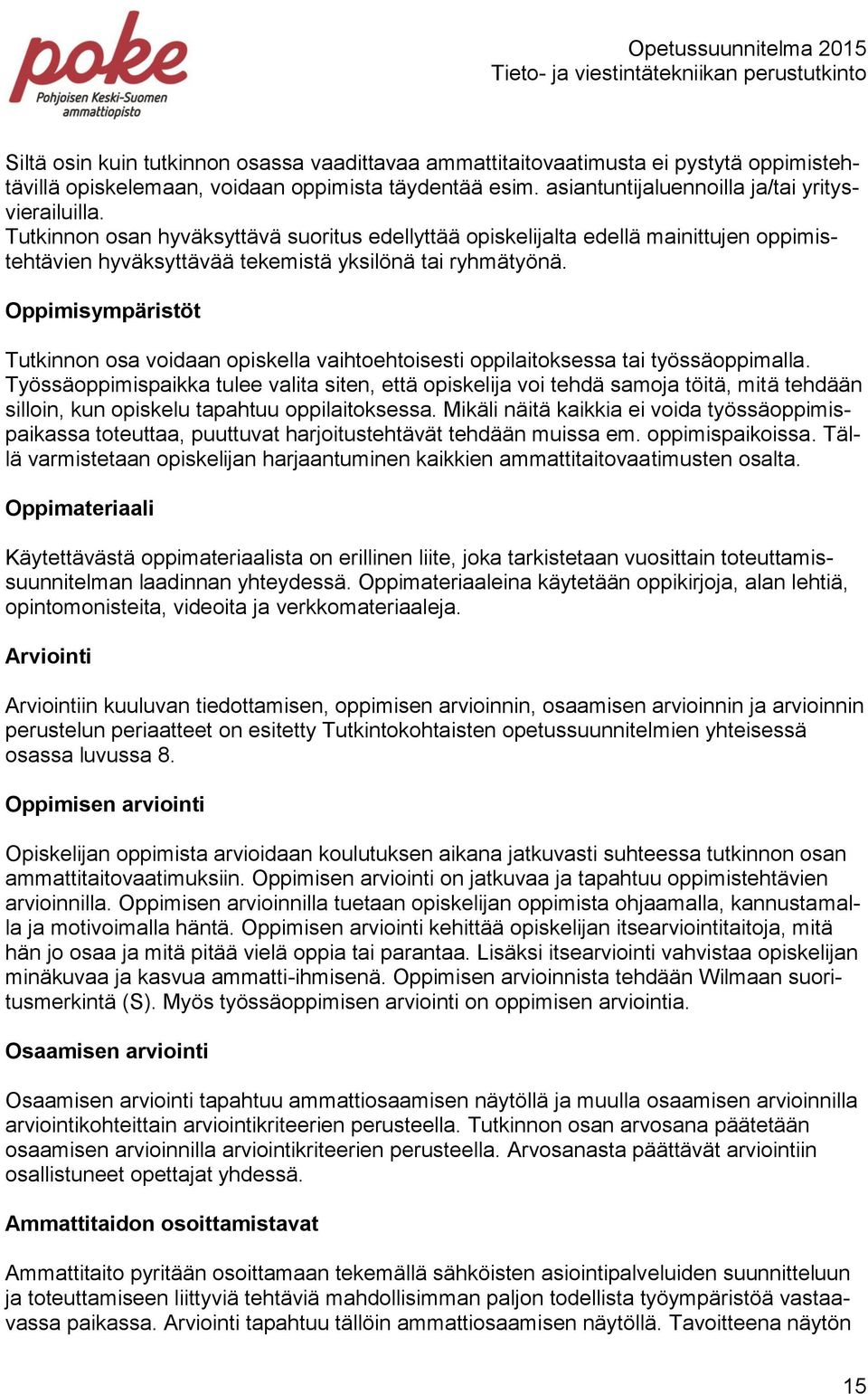 Oppimisympäristöt Tutkinnon osa voidaan opiskella vaihtoehtoisesti oppilaitoksessa tai työssäoppimalla.