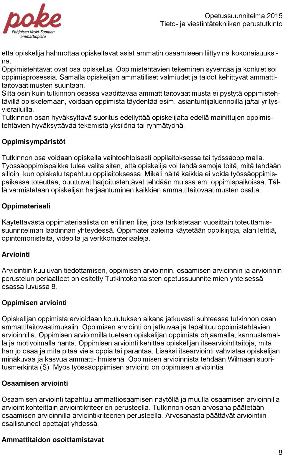 Siltä osin kuin tutkinnon osassa vaadittavaa ammattitaitovaatimusta ei pystytä oppimistehtävillä opiskelemaan, voidaan oppimista täydentää esim. asiantuntijaluennoilla ja/tai yritysvierailuilla.