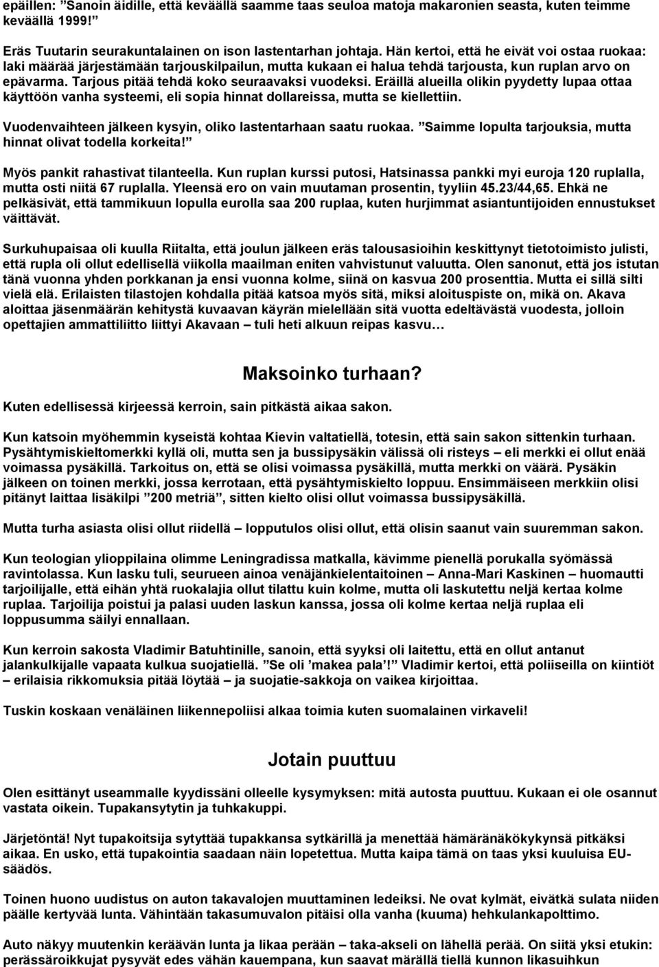 Tarjous pitää tehdä koko seuraavaksi vuodeksi. Eräillä alueilla olikin pyydetty lupaa ottaa käyttöön vanha systeemi, eli sopia hinnat dollareissa, mutta se kiellettiin.