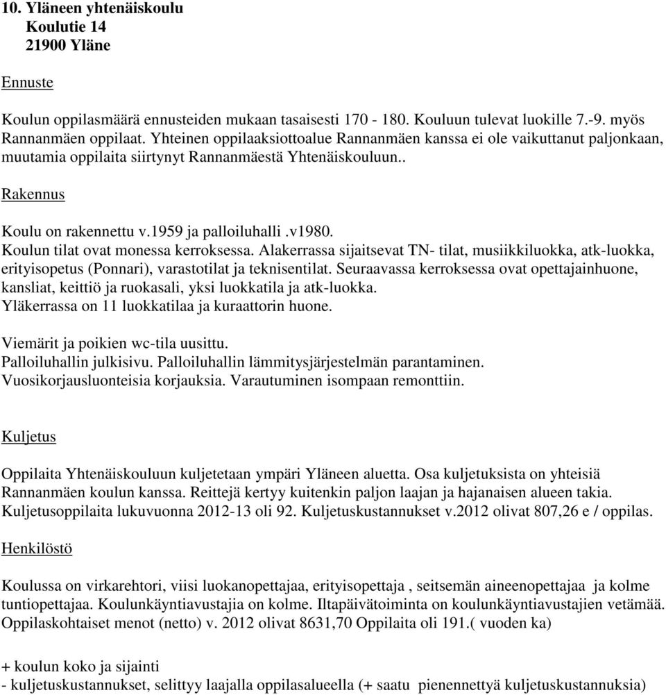 Koulun tilat ovat monessa kerroksessa. Alakerrassa sijaitsevat TN- tilat, musiikkiluokka, atk-luokka, erityisopetus (Ponnari), varastotilat ja teknisentilat.