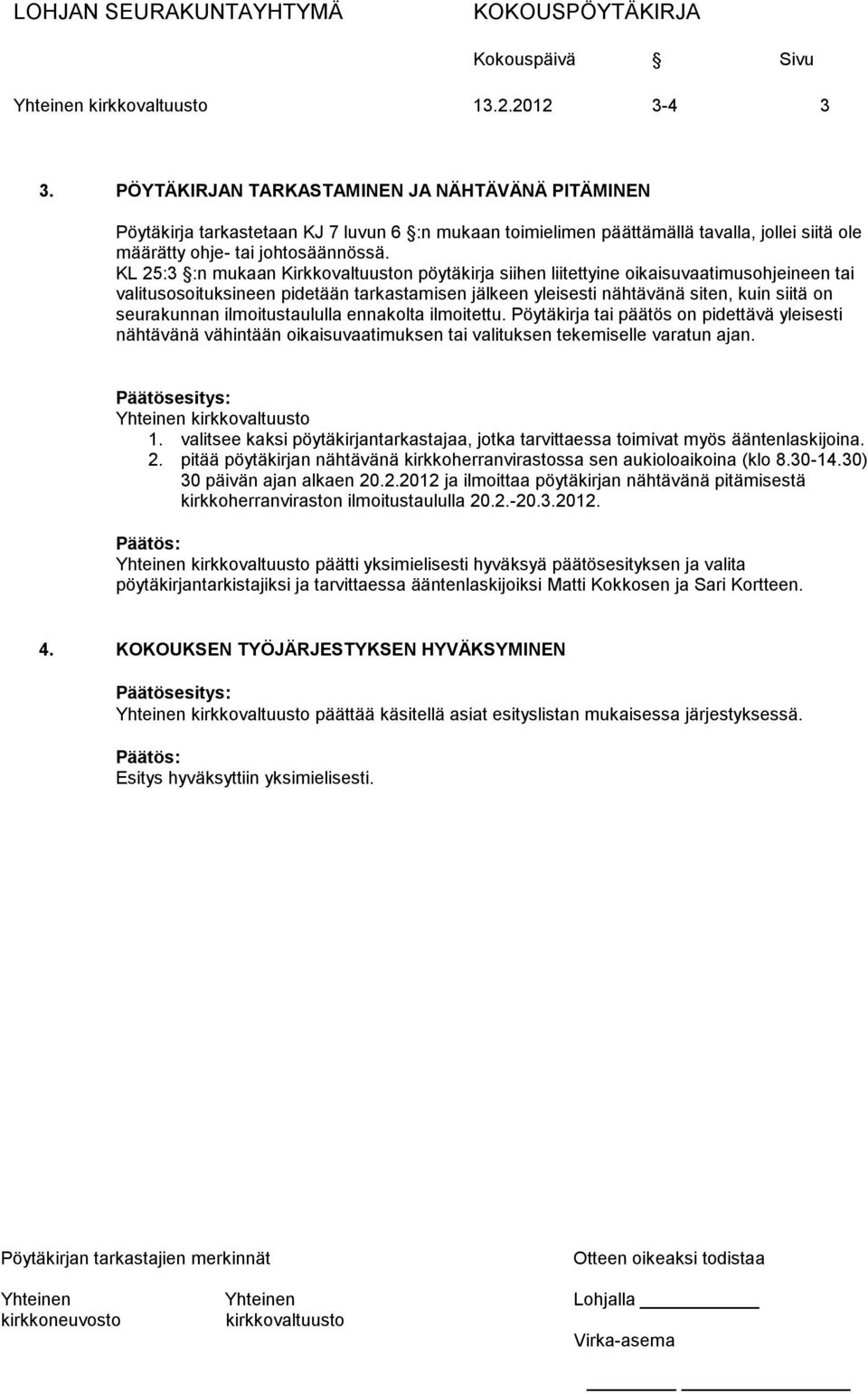 KL 25:3 :n mukaan Kirkkovaltuuston pöytäkirja siihen liitettyine oikaisuvaatimusohjeineen tai valitusosoituksineen pidetään tarkastamisen jälkeen yleisesti nähtävänä siten, kuin siitä on seurakunnan