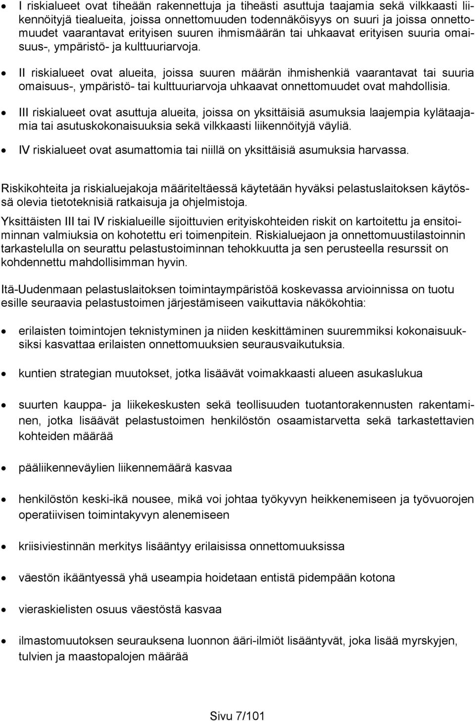 II riskialueet ovat alueita, joissa suuren määrän ihmishenkiä vaarantavat tai suuria omaisuus-, ympäristö- tai kulttuuriarvoja uhkaavat onnettomuudet ovat mahdollisia.