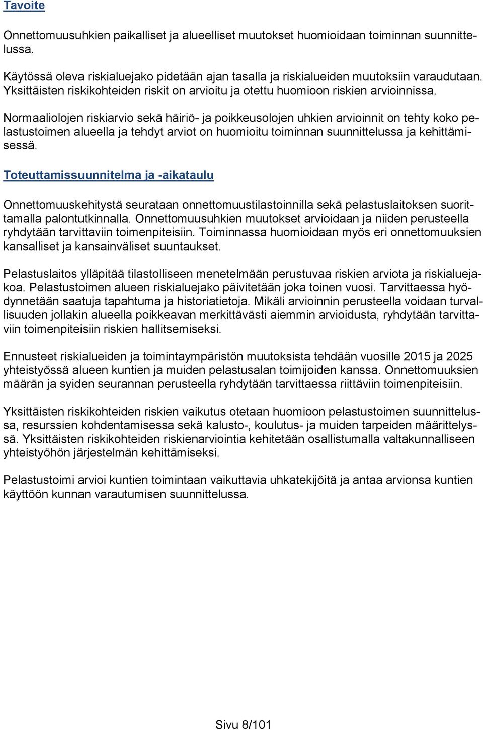 Normaaliolojen riskiarvio sekä häiriö- ja poikkeusolojen uhkien arvioinnit on tehty koko pelastustoimen alueella ja tehdyt arviot on huomioitu toiminnan suunnittelussa ja kehittämisessä.