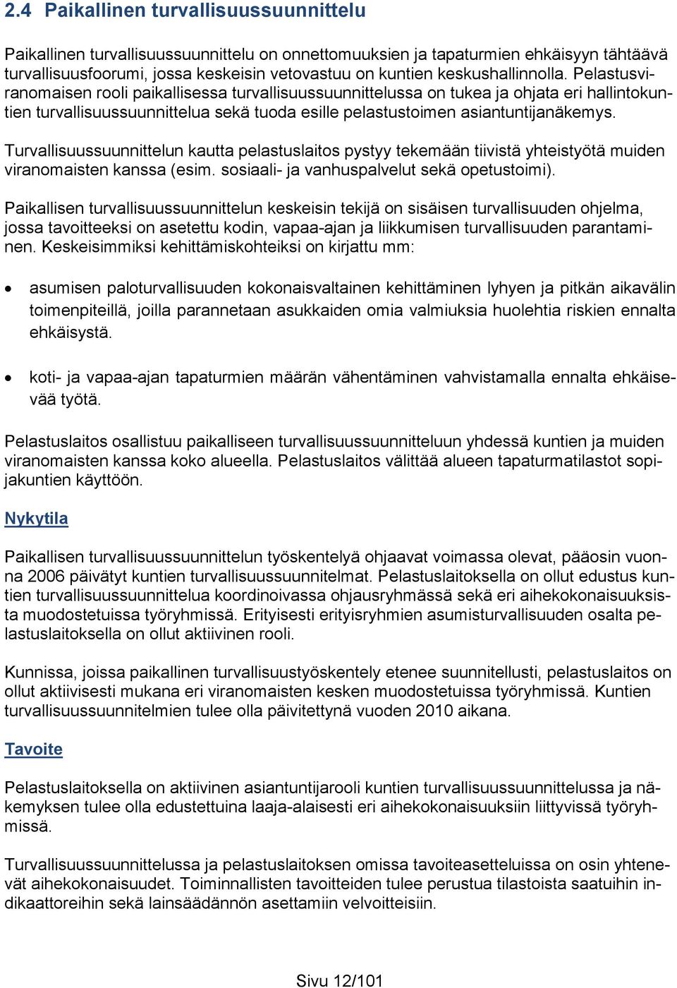 Pelastusviranomaisen rooli paikallisessa turvallisuussuunnittelussa on tukea ja ohjata eri hallintokuntien turvallisuussuunnittelua sekä tuoda esille pelastustoimen asiantuntijanäkemys.