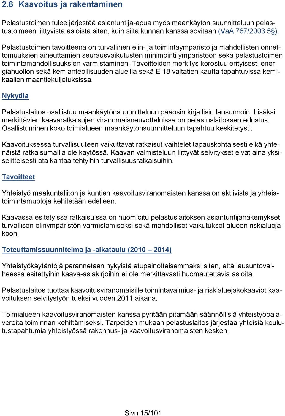 Pelastustoimen tavoitteena on turvallinen elin- ja toimintaympäristö ja mahdollisten onnettomuuksien aiheuttamien seurausvaikutusten minimointi ympäristöön sekä pelastustoimen