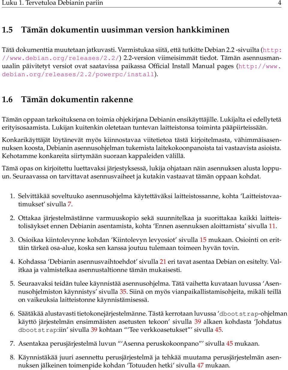 1.6 Tämän dokumentin rakenne Tämän oppaan tarkoituksena on toimia ohjekirjana Debianin ensikäyttäjille. Lukijalta ei edellytetä erityisosaamista.