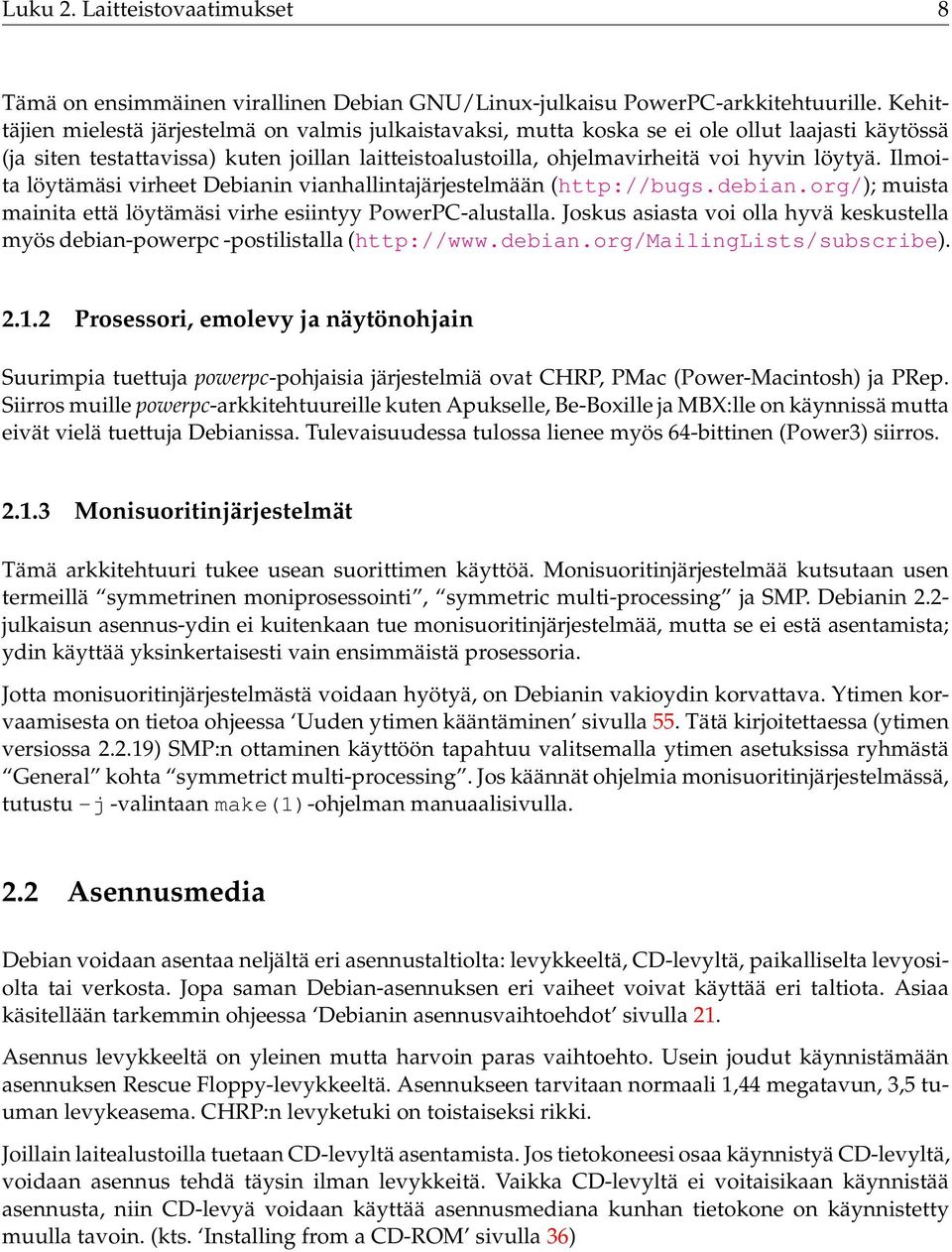 Ilmoita löytämäsi virheet Debianin vianhallintajärjestelmään (http://bugs.debian.org/); muista mainita että löytämäsi virhe esiintyy PowerPC-alustalla.