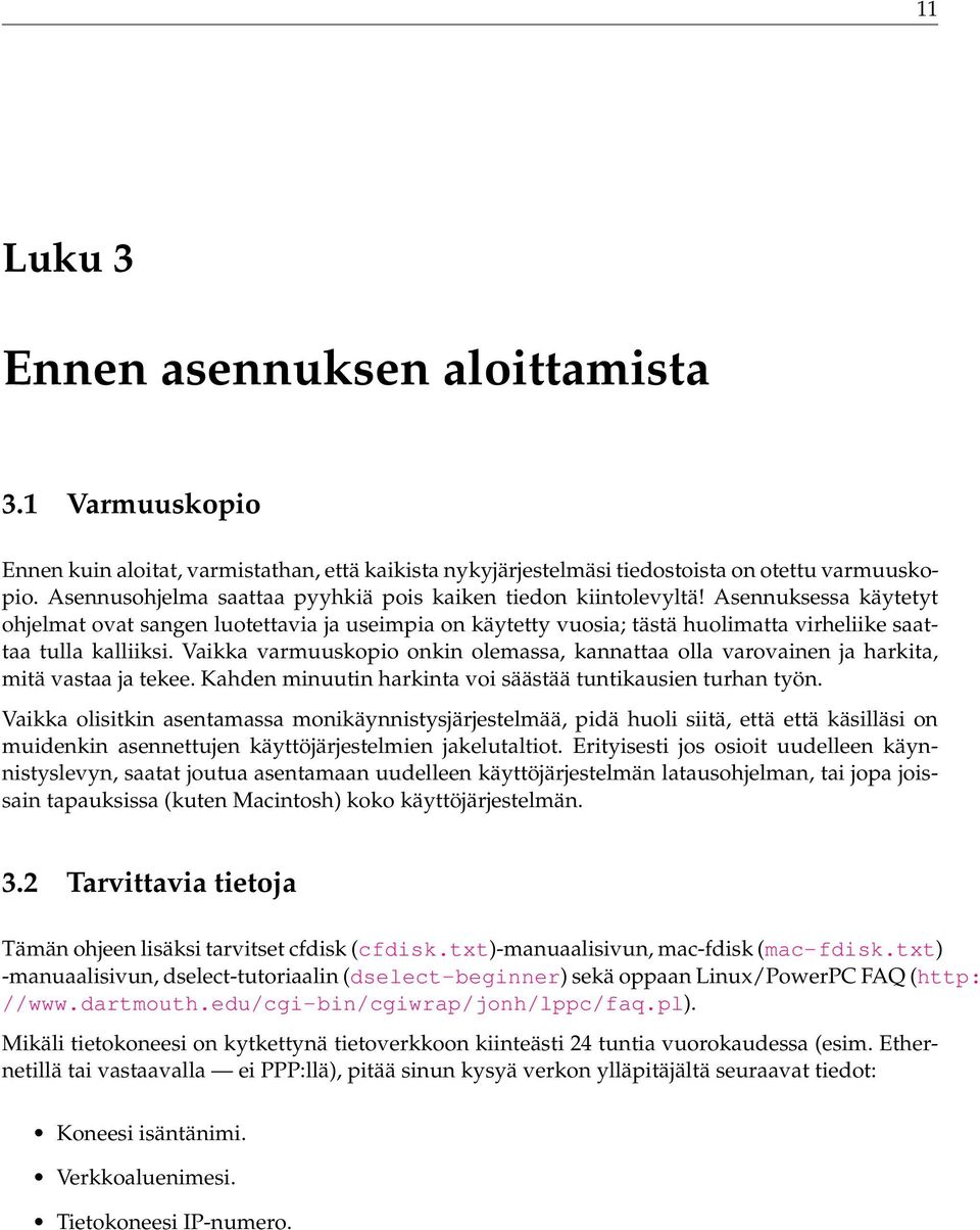 Asennuksessa käytetyt ohjelmat ovat sangen luotettavia ja useimpia on käytetty vuosia; tästä huolimatta virheliike saattaa tulla kalliiksi.