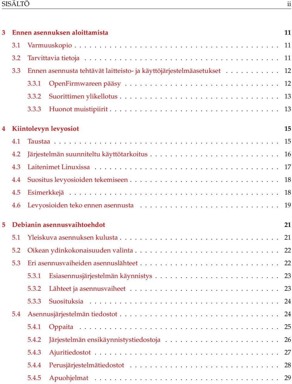 1 Taustaa............................................. 15 4.2 Järjestelmän suunniteltu käyttötarkoitus.......................... 16 4.3 Laitenimet Linuxissa..................................... 17 4.