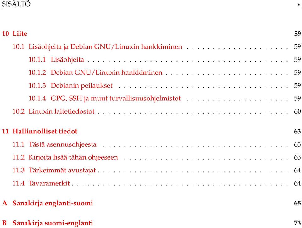 .................................... 60 11 Hallinnolliset tiedot 63 11.1 Tästä asennusohjeesta.................................... 63 11.2 Kirjoita lisää tähän ohjeeseen................................ 63 11.3 Tärkeimmät avustajat.