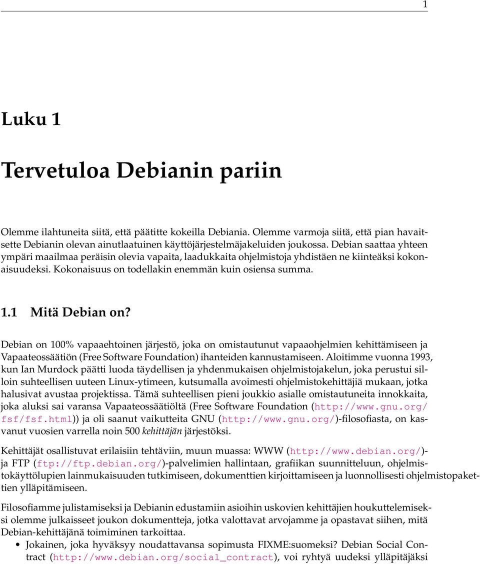 Debian saattaa yhteen ympäri maailmaa peräisin olevia vapaita, laadukkaita ohjelmistoja yhdistäen ne kiinteäksi kokonaisuudeksi. Kokonaisuus on todellakin enemmän kuin osiensa summa. 1.