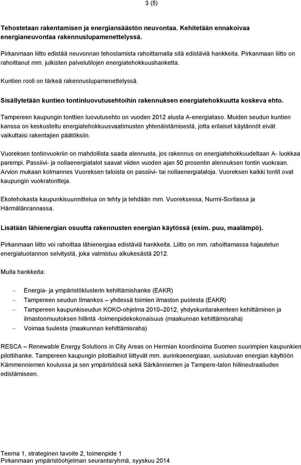 Kuntien rooli on tärkeä rakennuslupamenettelyssä. Sisällytetään kuntien tontinluovutusehtoihin rakennuksen energiatehokkuutta koskeva ehto.