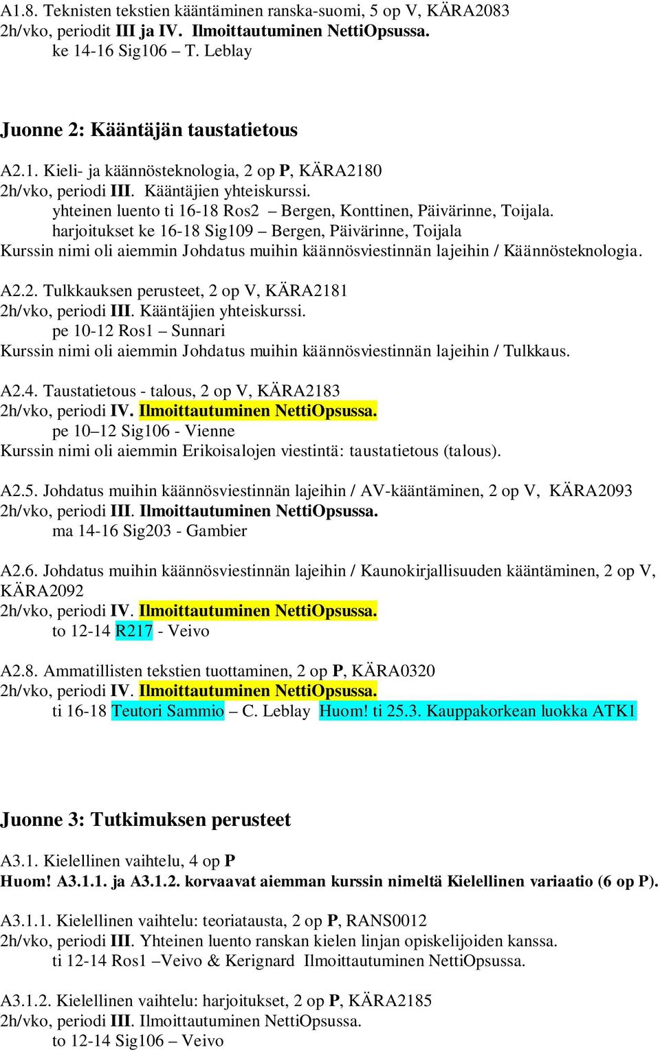 harjoitukset ke 16-18 Sig109 Bergen, Päivärinne, Toijala Kurssin nimi oli aiemmin Johdatus muihin käännösviestinnän lajeihin / Käännösteknologia. A2.