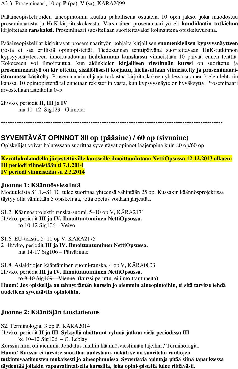Pääaineopiskelijat kirjoittavat proseminaarityön pohjalta kirjallisen suomenkielisen kypsyysnäytteen (josta ei saa erillisiä opintopisteitä).