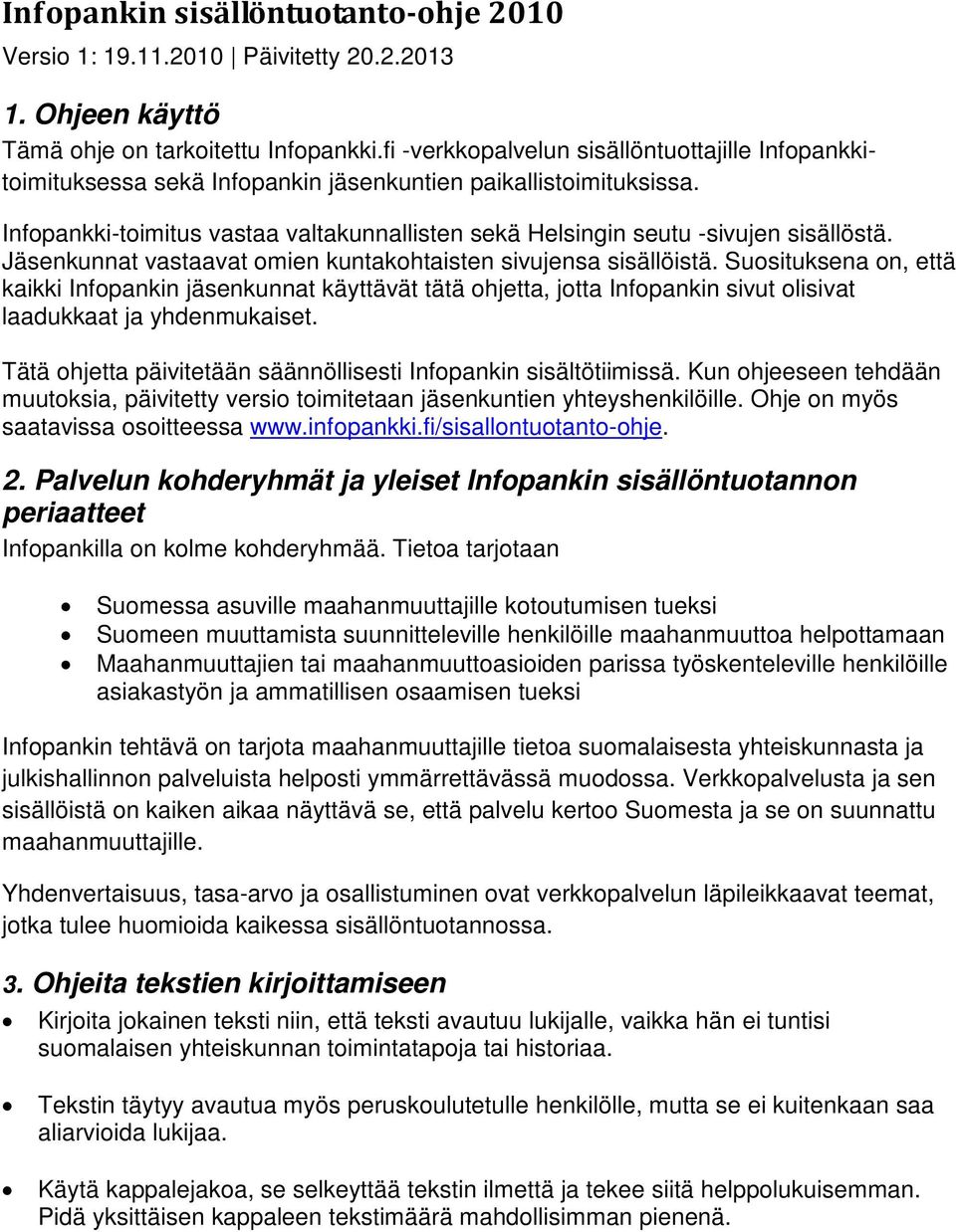 Infopankki-toimitus vastaa valtakunnallisten sekä Helsingin seutu -sivujen sisällöstä. Jäsenkunnat vastaavat omien kuntakohtaisten sivujensa sisällöistä.