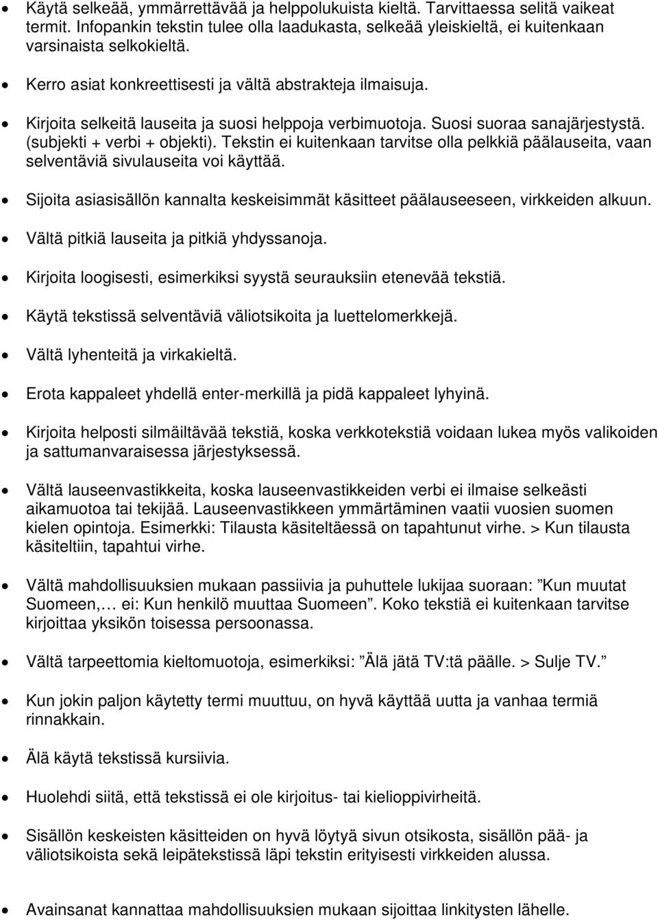 Tekstin ei kuitenkaan tarvitse olla pelkkiä päälauseita, vaan selventäviä sivulauseita voi käyttää. Sijoita asiasisällön kannalta keskeisimmät käsitteet päälauseeseen, virkkeiden alkuun.