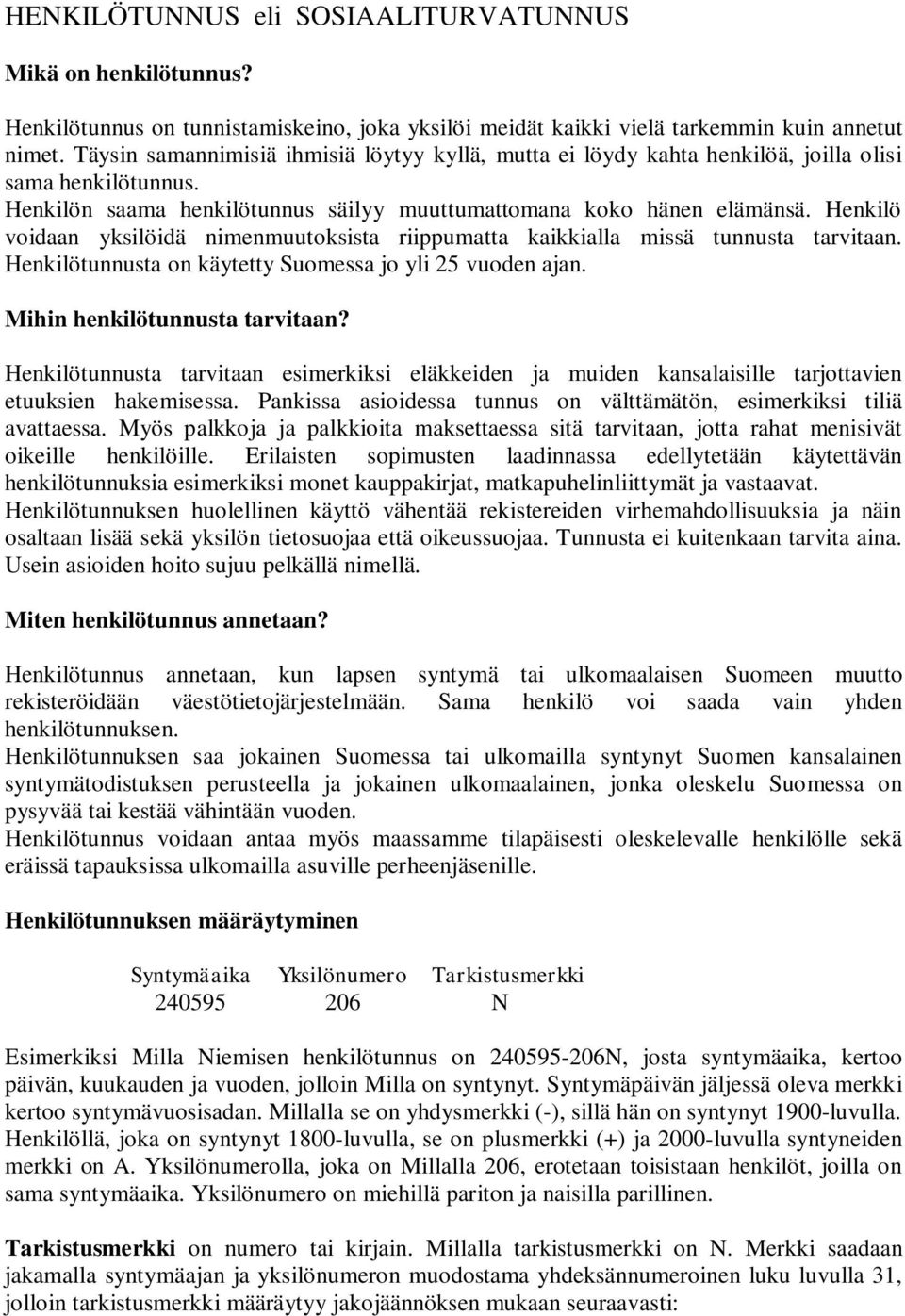 Henkilö voidaan yksilöidä nimenmuutoksista riippumatta kaikkialla missä tunnusta tarvitaan. Henkilötunnusta on käytetty Suomessa jo yli 25 vuoden ajan. Mihin henkilötunnusta tarvitaan?