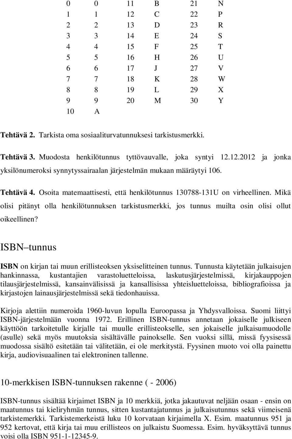 Tehtävä 4. Osoita matemaattisesti, että henkilötunnus 130788-131U on virheellinen. Mikä olisi pitänyt olla henkilötunnuksen tarkistusmerkki, jos tunnus muilta osin olisi ollut oikeellinen?