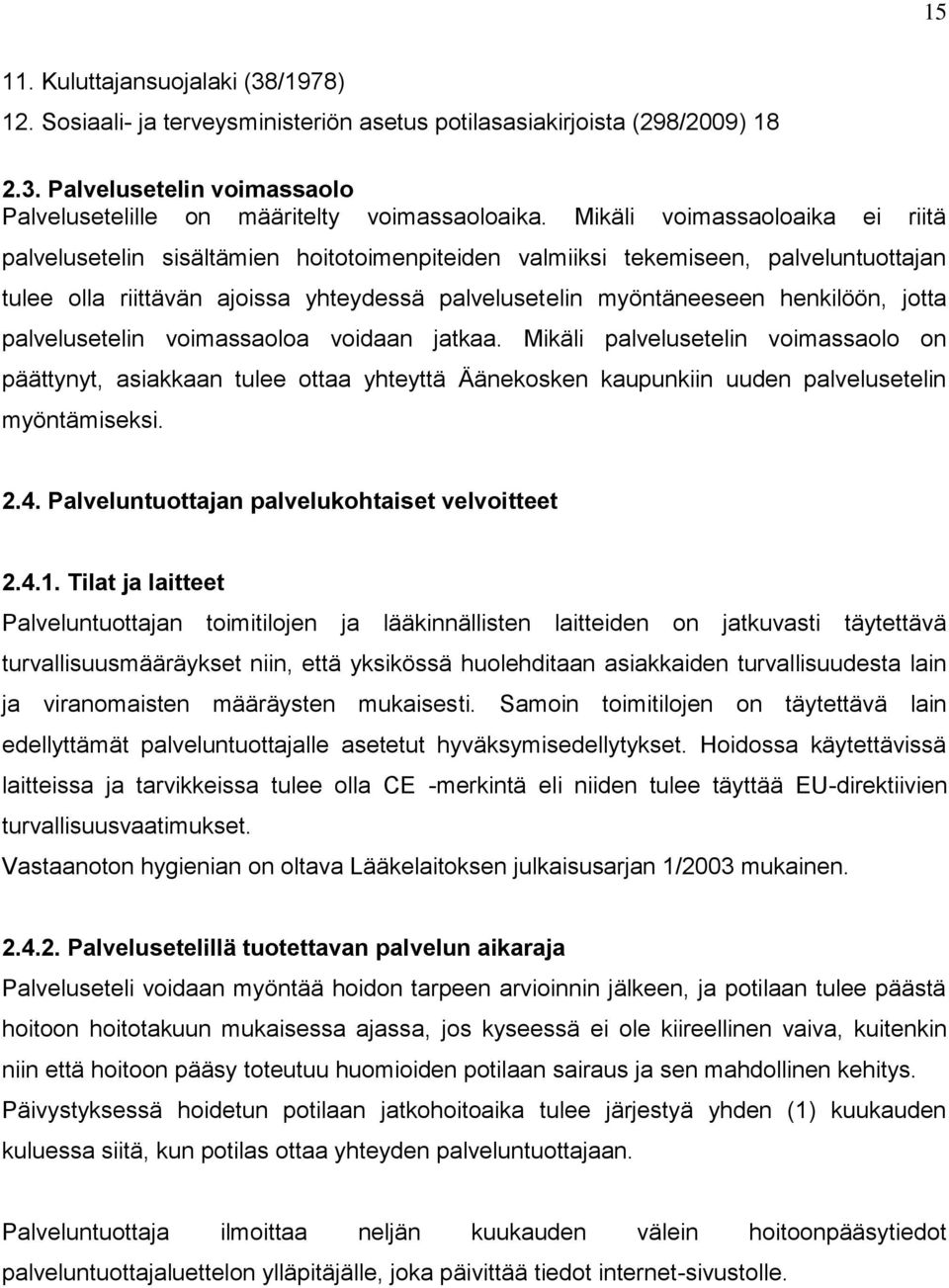 jotta palvelusetelin voimassaoloa voidaan jatkaa. Mikäli palvelusetelin voimassaolo on päättynyt, asiakkaan tulee ottaa yhteyttä Äänekosken kaupunkiin uuden palvelusetelin myöntämiseksi. 2.4.