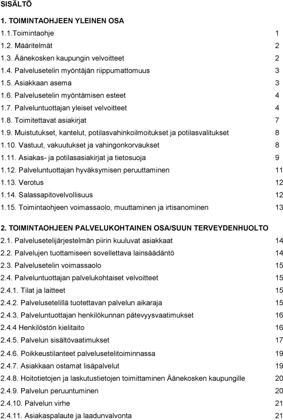 Vastuut, vakuutukset ja vahingonkorvaukset 8 1.11. Asiakas- ja potilasasiakirjat ja tietosuoja 9 1.12. Palveluntuottajan hyväksymisen peruuttaminen 11 1.13. Verotus 12 1.14.