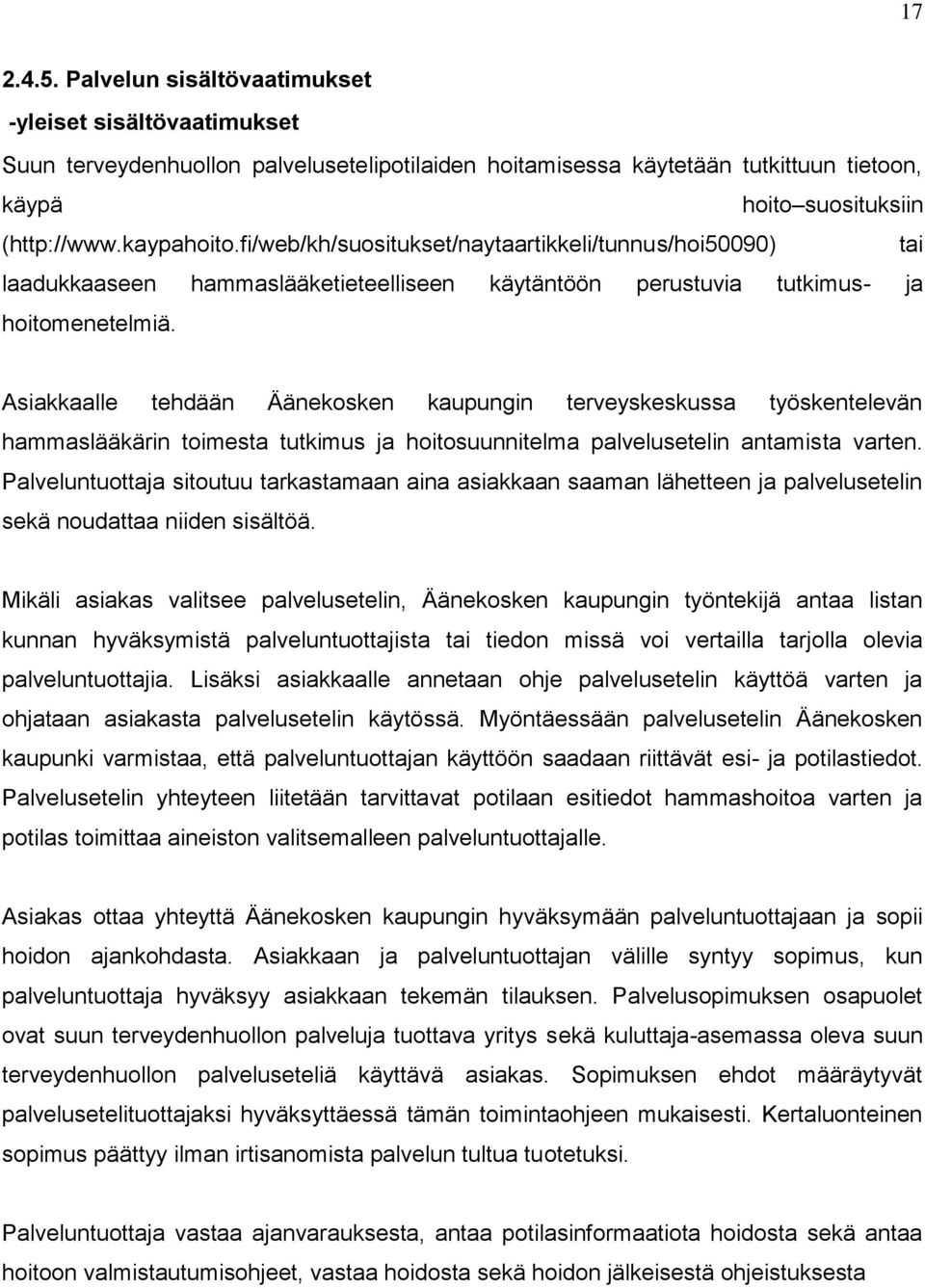 Asiakkaalle tehdään Äänekosken kaupungin terveyskeskussa työskentelevän hammaslääkärin toimesta tutkimus ja hoitosuunnitelma palvelusetelin antamista varten.