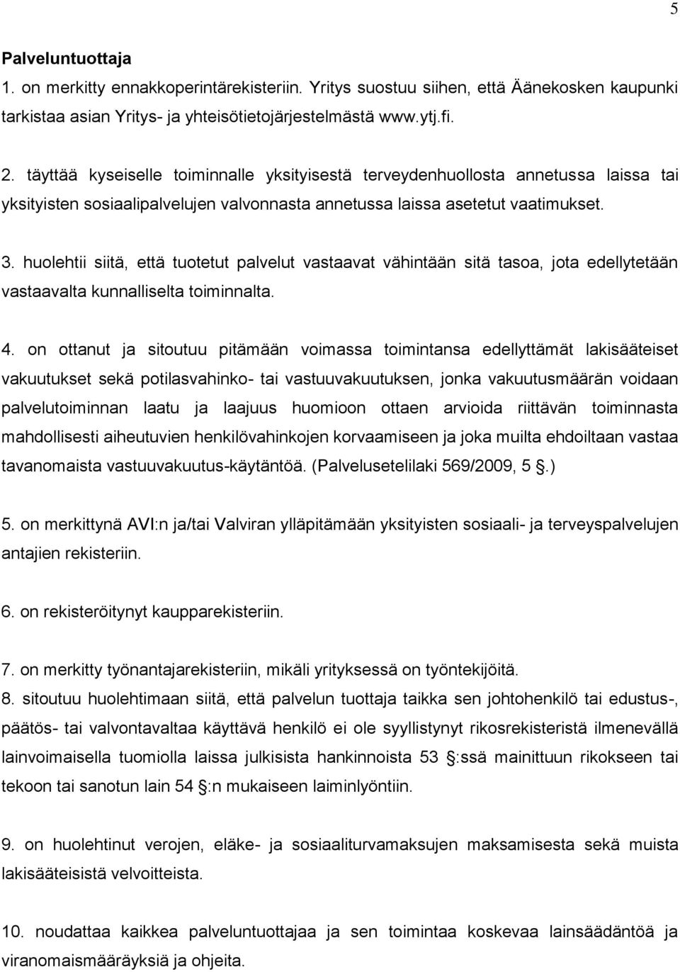 huolehtii siitä, että tuotetut palvelut vastaavat vähintään sitä tasoa, jota edellytetään vastaavalta kunnalliselta toiminnalta. 4.