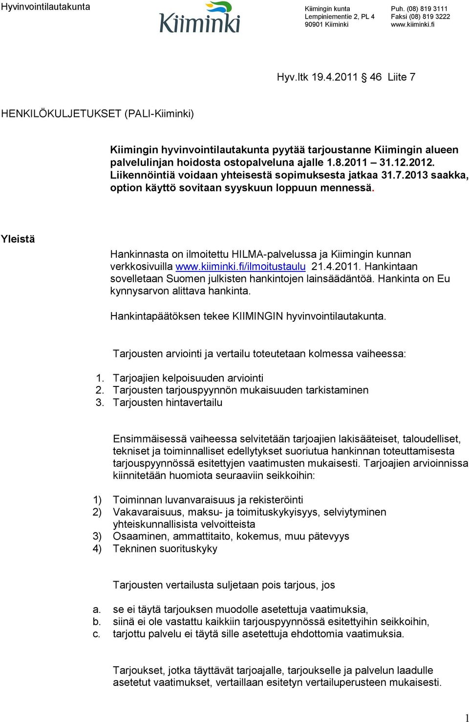 Yleistä Hankinnasta on ilmoitettu HILMA-palvelussa ja Kiimingin kunnan verkkosivuilla /ilmoitustaulu 21.4.2011. Hankintaan sovelletaan Suomen julkisten hankintojen lainsäädäntöä.