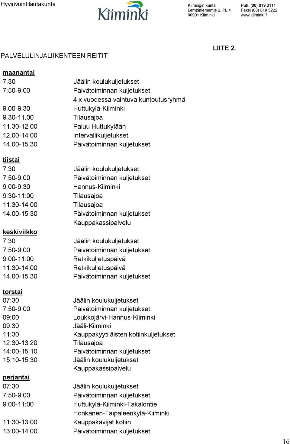 30 Hannus-Kiiminki 9:30-11:00 Tilausajoa 11:30-14:00 Tilausajoa 14.00-15.30 Päivätoiminnan kuljetukset Kauppakassipalvelu keskiviikko 7.