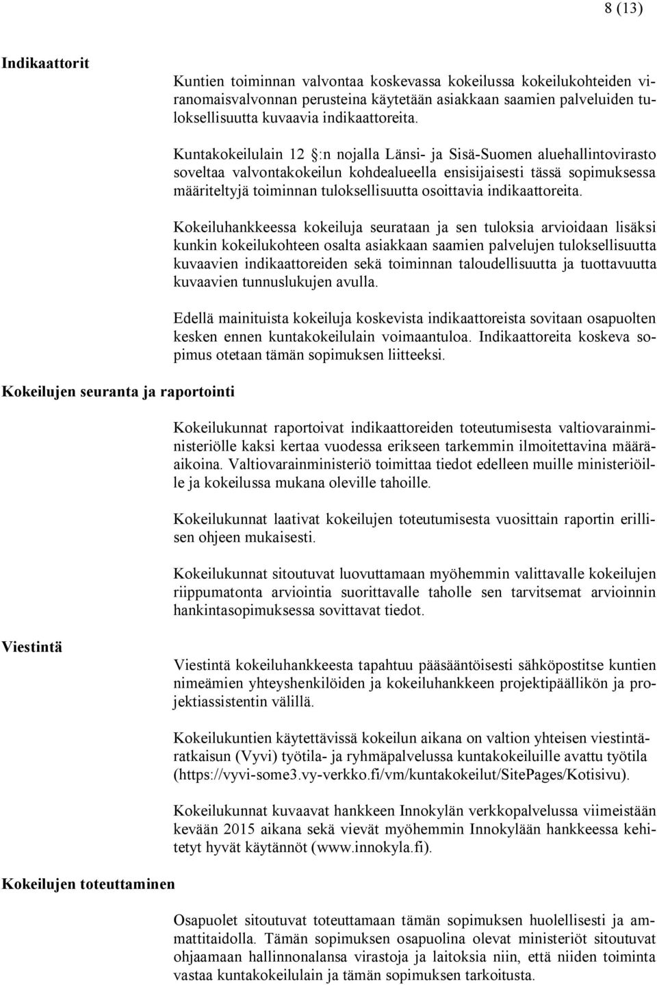 Kokeilujen seuranta ja raportointi Kuntakokeilulain 12 :n nojalla Länsi- ja Sisä-Suomen aluehallintovirasto soveltaa valvontakokeilun kohdealueella ensisijaisesti tässä sopimuksessa määriteltyjä