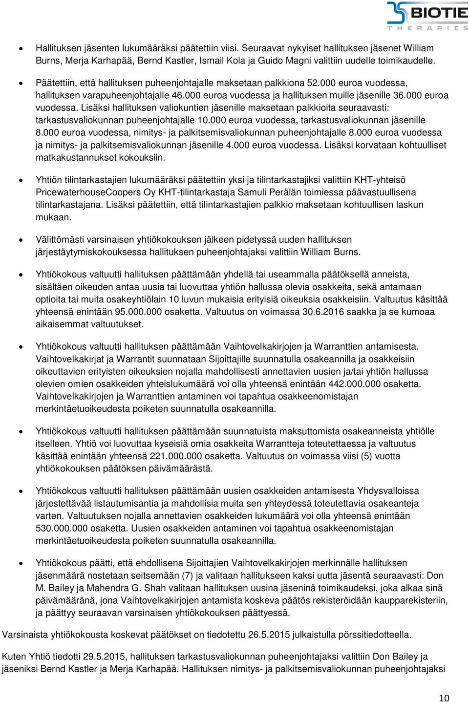 hallituksen varapuheenjohtajalle 46.000 euroa vuodessa ja hallituksen muille jäsenille 36.000 euroa vuodessa. Lisäksi hallituksen valiokuntien jäsenille maksetaan palkkioita seuraavasti: tarkastusvaliokunnan puheenjohtajalle 10.