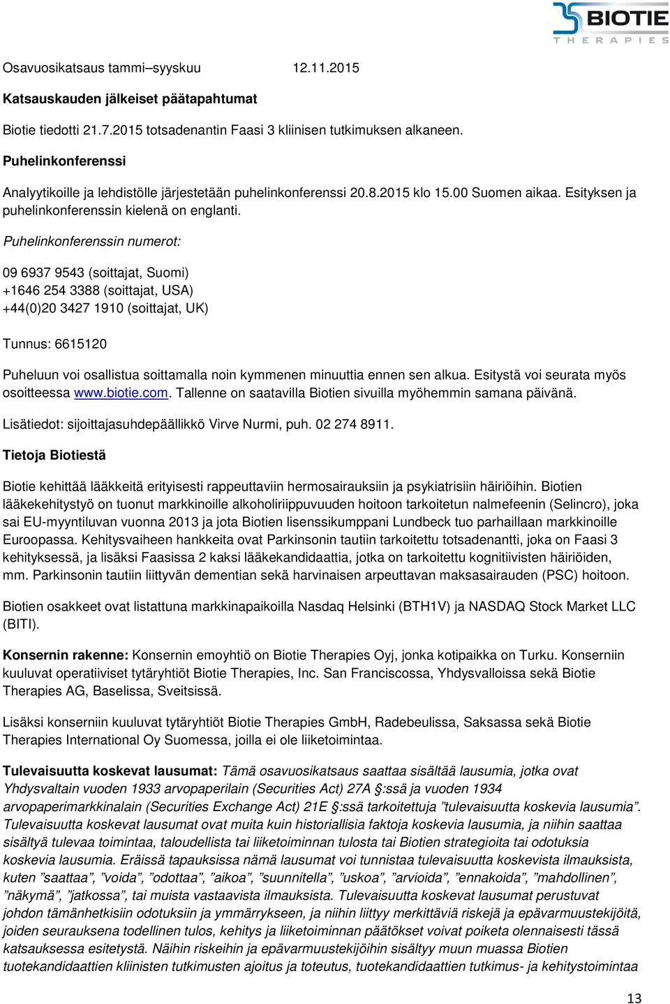 Puhelinkonferenssin numerot: 09 6937 9543 (soittajat, Suomi) +1646 254 3388 (soittajat, USA) +44(0)20 3427 1910 (soittajat, UK) Tunnus: 6615120 Puheluun voi osallistua soittamalla noin kymmenen