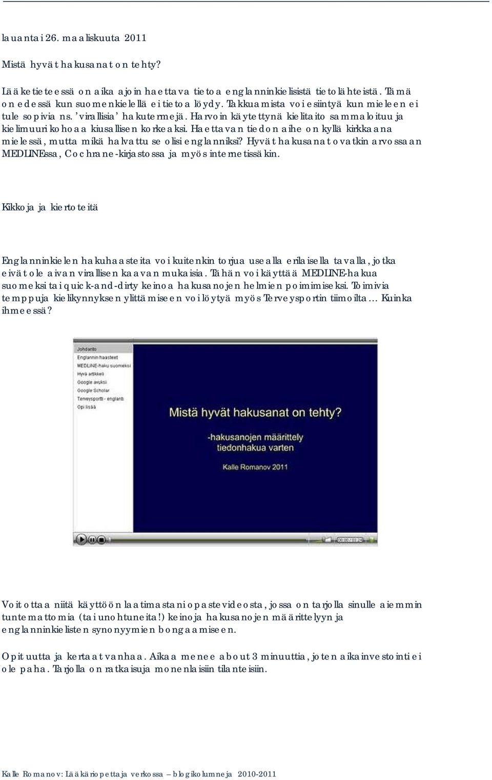 Haettavan tiedon aihe on kyllä kirkkaana mielessä, mutta mikä halvattu se olisi englanniksi? Hyvät hakusanat ovatkin arvossaan MEDLINEssa, Cochrane-kirjastossa ja myös internetissäkin.