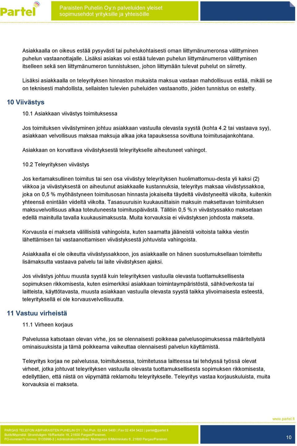 Lisäksi asiakkaalla on teleyrityksen hinnaston mukaista maksua vastaan mahdollisuus estää, mikäli se on teknisesti mahdollista, sellaisten tulevien puheluiden vastaanotto, joiden tunnistus on estetty.