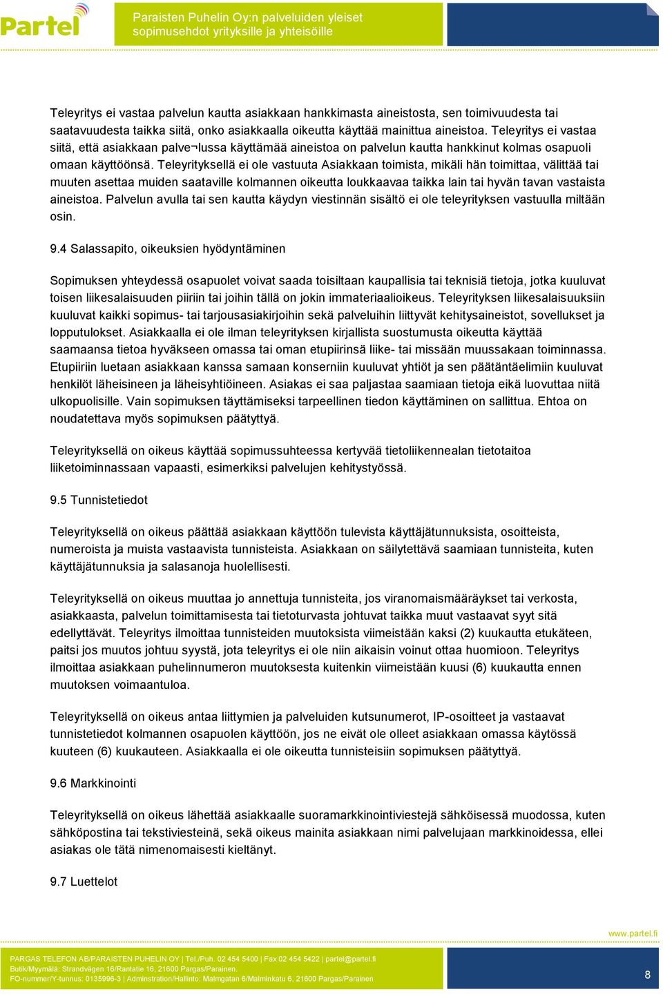 Teleyrityksellä ei ole vastuuta Asiakkaan toimista, mikäli hän toimittaa, välittää tai muuten asettaa muiden saataville kolmannen oikeutta loukkaavaa taikka lain tai hyvän tavan vastaista aineistoa.