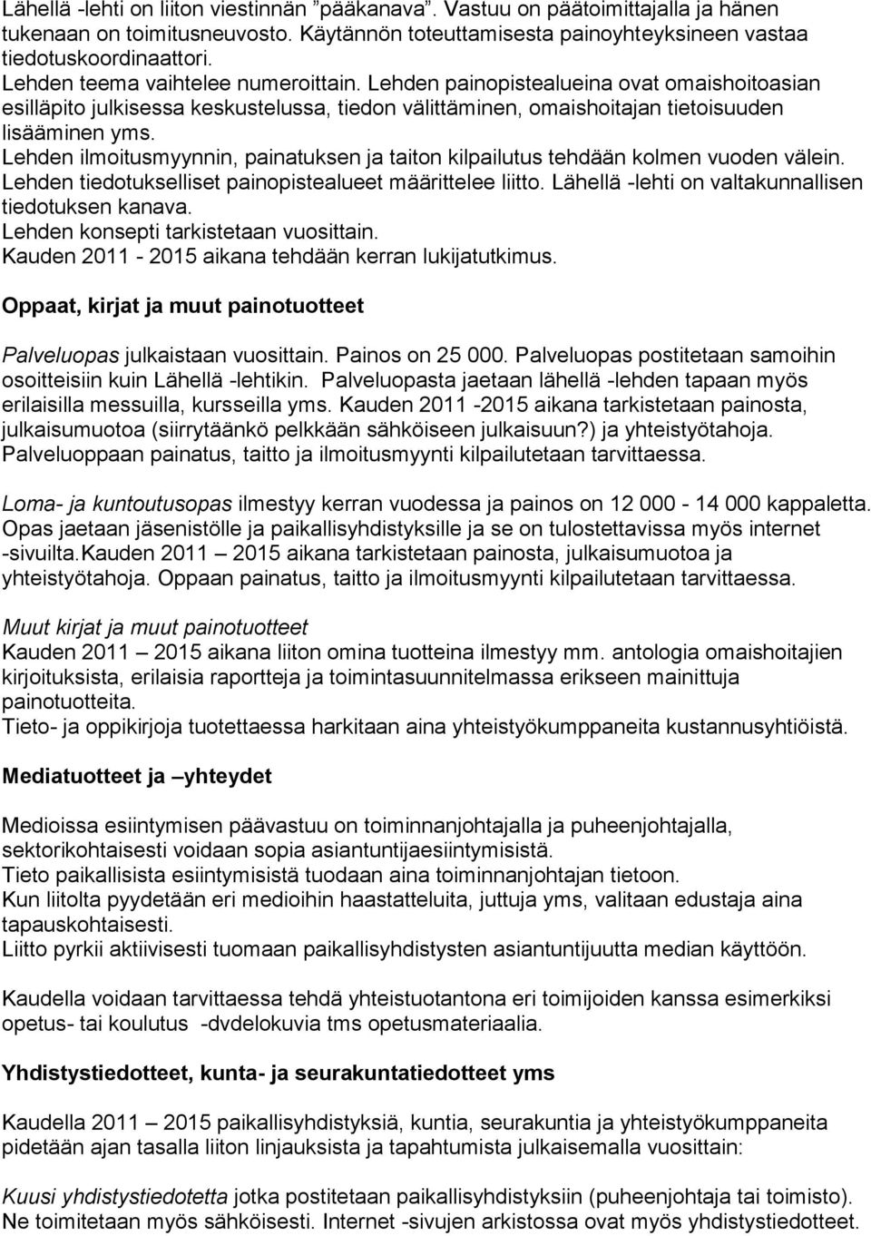 Lehden ilmoitusmyynnin, painatuksen ja taiton kilpailutus tehdään kolmen vuoden välein. Lehden tiedotukselliset painopistealueet määrittelee liitto.