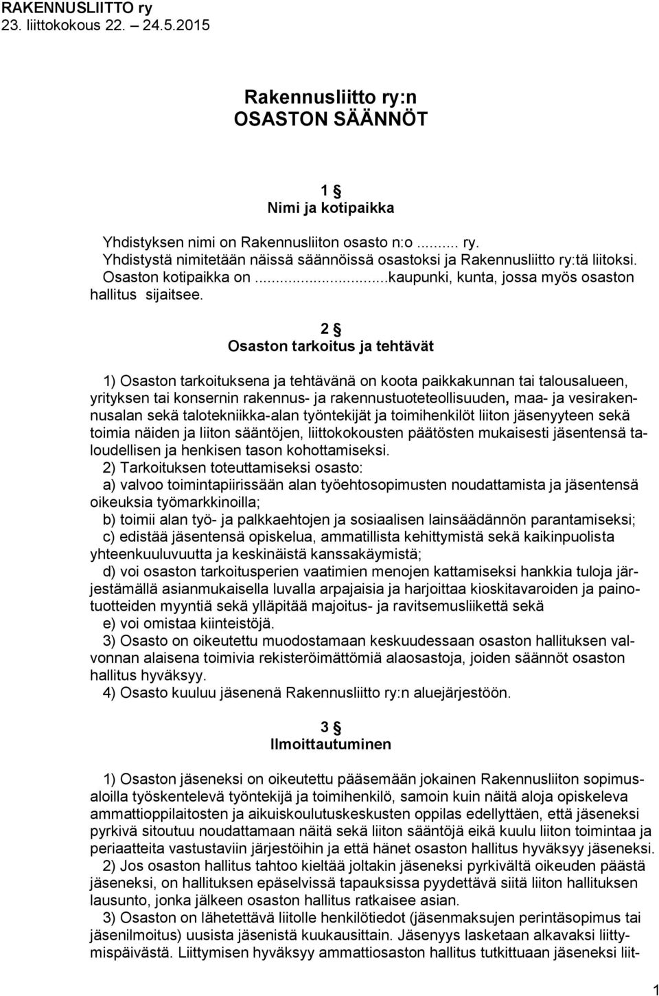 2 Osaston tarkoitus ja tehtävät 1) Osaston tarkoituksena ja tehtävänä on koota paikkakunnan tai talousalueen, yrityksen tai konsernin rakennus- ja rakennustuoteteollisuuden, maa- ja vesirakennusalan